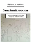 Марина Новикова - Семейный коучинг. Как сохранить отношения и сказать разводу «Нет!»