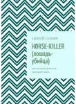 Андрей Галкин - Horse-killer (лошадь-убийца). Мистический детектив. Сценарий-пьеса
