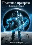 Александр Ветров - Протокол Призрака. Книга первая