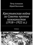 Юрий Васильев - Крестьянская война за Советы против коммунистов (1918—1922 гг.). Статьи