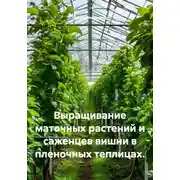 Постер книги Выращивание маточных растений и саженцев вишни в пленочных теплицах.