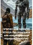 Сергей Овчаренко - ЭПИЧЕСКОЕ НАЧАЛО КОНЦА Pax Americana или новый мировой порядок(Трилогия)