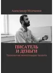 Александр Молчанов - Писатель и деньги. Технологии монетизации таланта