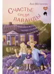 Аня Матвеева - Счастье среди лаванды. О сбывшихся мечтах, пылких садовниках и баночках с женским восторгом