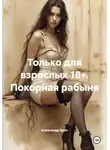 Александр Эрот - Только для взрослых 18+. Покорная рабыня