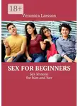 Veronica Larsson - Sex for beginners. Sex lessons for him and her