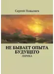 Сергей Поваляев - Не бывает опыта будущего. Лирика