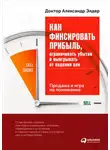 Александр Элдер - Как фиксировать прибыль, ограничивать убытки и выигрывать от падения цен: Продажа и игра на понижение