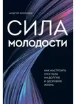 Андрей Фоменко - Сила молодости. Как настроить ум и тело на долгую и здоровую жизнь