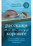  Массимо Ваккетта - Расскажи мне что-нибудь хорошее. История о маленьких ежиках и необыкновенном спасении дельфина Каси