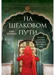 Юлия Пятницына - На Шелковом пути. Большое азиатское путешествие, чтобы обрести себя