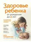 Рита Кильдиярова - Здоровье ребенка от рождения до двух лет. Все, что нужно знать родителям об уходе за малышом