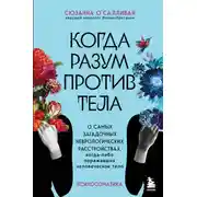 Постер книги Когда разум против тела. О самых загадочных неврологических расстройствах, когда-либо поражавших человеческое тело
