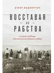Букер Т. Вашингтон - Восставая из рабства. История свободы, рассказанная бывшим рабом