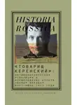 Борис Колоницкий - «Товарищ Керенский»: антимонархическая революция и формирование культа «вождя народа» (март – июнь 1917 года)