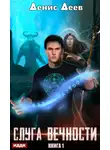 Денис Деев - Слуга вечности. Книга 1