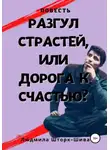 Людмила Шторк-Шива - Разгул страстей, или Дорога к счастью