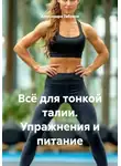 Александра Табрина - Всё для тонкой талии. Упражнения и питание
