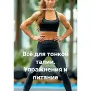 Постер книги Всё для тонкой талии. Упражнения и питание
