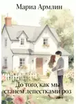 Мариа Армлин - До того, как мы станем лепестками роз