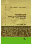 Юрий Абрамов - Полный курс гражданского права России. Часть I. Общая часть