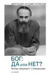 митрополит Антоний Сурожский - Бог: да или нет? Беседы верующего с неверующим