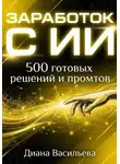Диана Васильева - ЗАРАБОТОК С ИИ: 500 готовых решений и промтов