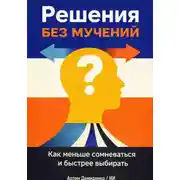 Постер книги Решения без мучений: Как меньше сомневаться и быстрее выбирать