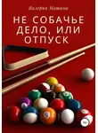 Валерия Машина - Не собачье дело, или Отпуск