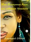 Дмитрий Обской - Юго-Восточная Азия, или соблазны Покемона