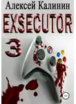 Алексей Калинин - Exsecutor 3
