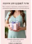 Алина Кадырова - Подарок для будущей мамы  Как создать и продавать авторские боксы с дневником беременности и ручной работой Готовый пошаговый план и чек-листы внутри