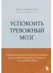 Крис Нибауэр - Успокоить тревожный мозг. Нейропсихологические техники для освобождения от тревоги и самокритики