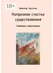 Виктор Кротов - Капризное счастье существования. Свободные трёхстишия