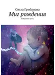 Ольга Грибанова - Миг рождения. Избранная проза