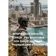 Постер книги ЭПИЧЕСКОЕ НАЧАЛО КОНЦА   Pax Americana или новый мировой порядок книга первая