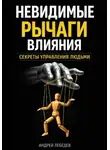 Андрей Лебедев - Невидимые рычаги влияния. Секреты управления людьми