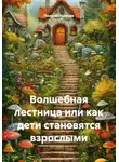 Полина Иванова - Волшебная лестница или как дети становятся взрослыми