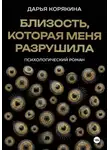 Дарья Корякина - Близость, которая меня разрушила: психологический роман о травме идентичности, потери себя ради близости и размытии границ эксклюзивности на примере близнецовской динамики