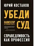 Юрий Костанов - Убеди суд! Навигатор по уголовному процессу