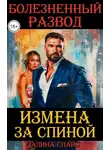 Алина Спайс - Измена за спиной. Болезненный развод.