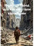 Александр Скопин - Мертвый город или как мы стали взрослыми