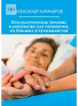 Александр Карачаров - Психологическая помощь в онкологии для пациентов, их близких и специалистов