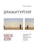 Ив Лавандье - Драматургия: искусство истории. Универсальные принципы повествования для кино и театра