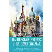 Постер книги На невских берегах и на семи холмах. Тайны, культура, история и вечное соперничество Москвы и Санкт-Петербурга