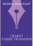 Фазиль Искандер - Сюжет существования