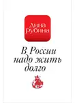 Дина Рубина - В России надо жить долго…