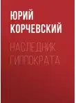 Юрий Корчевский - Наследник Гиппократа