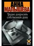 Анна Малышева - Трудно допросить собственную душу