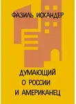 Фазиль Искандер - Думающий о России и американец